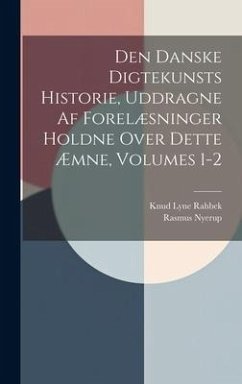 Den Danske Digtekunsts Historie, Uddragne Af Forelæsninger Holdne Over Dette Æmne, Volumes 1-2 - Nyerup, Rasmus; Rahbek, Knud Lyne