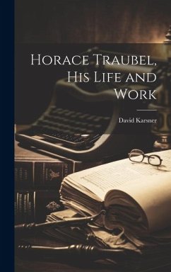 Horace Traubel, his Life and Work - Karsner, David