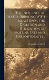 The Influence of Water-drinking With Meals Upon the Digestion and Utilization of Proteins, Fats and Carbohydrates ..