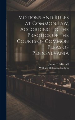 Motions and Rules at Common law, According to the Practice of the Courts of Common Pleas of Pennsylvania - Mitchell, James T.; Neilson, William Delaware