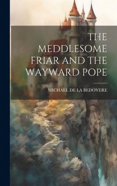 The Meddlesome Friar and the Wayward Pope - De La Bedoyere, Michael