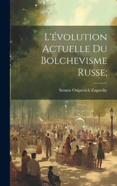 L'évolution actuelle du bolchevisme russe; - Zagorsky, Semen Osipovich