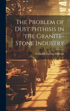 The Problem of Dust Phthisis in the Granite-Stone Industry - Hoffman, Frederick Ludwig
