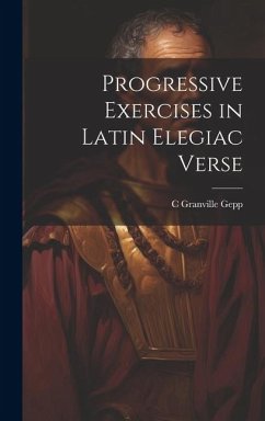 Progressive Exercises in Latin Elegiac Verse - Gepp, C. Granville