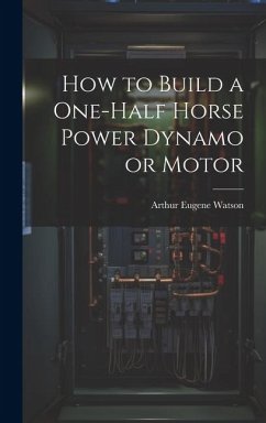 How to Build a One-half Horse Power Dynamo or Motor - Watson, Arthur Eugene