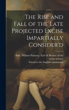 Cover The Rise and Fall of the Late Projected Excise Impartially Consider'd