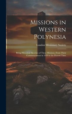 Missions in Western Polynesia: Being Historical Sketches of These Missions, From Their Commencement in 1839 to the Present Time