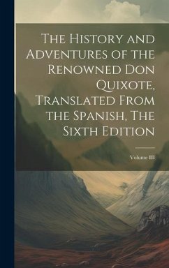The History and Adventures of the Renowned Don Quixote, Translated from the Spanish, The Sixth Edition; Volume III - Anonymous