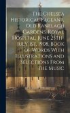 The Chelsea Historical Pageant, old Ranelagh Gardens, Royal Hospital, June 25th-July 1st, 1908. Book of Words With Illustrations and Selections From t