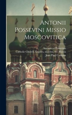 Antonii Possevini Missio moscovitica - Possevino, Antonio; Campan, Jean Paul; Pierling, Paul