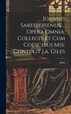 Joannis Saresberiensis ... Opera Omnia, Collegit Et Cum Codicibus Mss. Contulit J.a. Giles