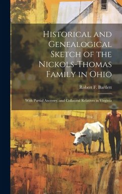 Historical and Genealogical Sketch of the Nickols-Thomas Family in Ohio: With Partial Ancestry, and Collateral Relatives in Virginia - Bartlett, Robert F. B.