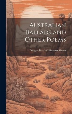 Australian Ballads and Other Poems - Sladen, Douglas Brooke Wheelton