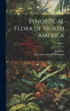 Synoptical Flora of North America; Volume 1 - Gray, Asa; Robinson, Benjamin Lincoln