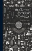The United States in Prophecy: Our Country, Its Past, Present, and Future, and What the Scriptures Say of It