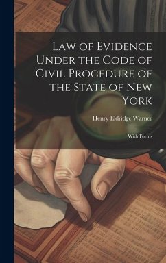 Law of Evidence Under the Code of Civil Procedure of the State of New York: With Forms - Warner, Henry Eldridge