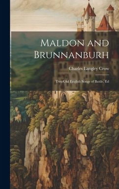 Maldon and Brunnanburh: Two Old English Songs of Battle, Ed - Crow, Charles Langley