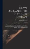 Heavy Ordnance for National Defence: Being a Consideration of the Present Defenceless Condition of the Coast Cities of the United States and of the Ne