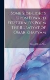 Some Side-lights Upon Edward FitzGerald's Poem The Ruba'iyat of Omar Khayyam