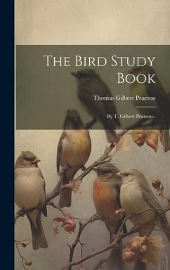 The Bird Study Book: By T. Gilbert Pearson-- - Pearson, Thomas Gilbert