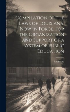 Compilation of the Laws of Louisiana, now in Force, for the Organization and Support of a System of Public Education - Louisiana