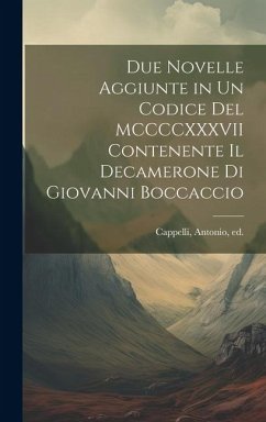 Due novelle aggiunte in un codice del MCCCCXXXVII contenente il Decamerone di Giovanni Boccaccio - [Cappelli, Antonio