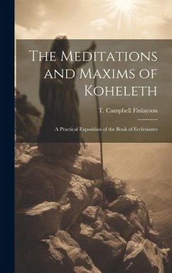 The Meditations and Maxims of Koheleth; a Practical Exposition of the Book of Ecclesiastes - Finlayson, T. Campbell