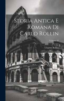 Storia Antica E Romana Di Carlo Rollin; Volume 32 - Rollin, Charles
