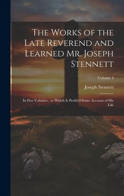 The Works of the Late Reverend and Learned Mr. Joseph Stennett: In Five Volumes; to Which is Prefix'd Some Account of his Life; Volume 4 - Stennett, Joseph
