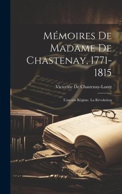 Mémoires De Madame De Chastenay, 1771-1815: L'ancien Régime. La Révolution - De Chastenay-Lanty, Victorine