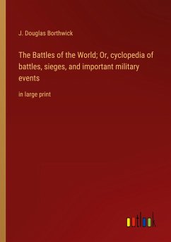 The Battles of the World; Or, cyclopedia of battles, sieges, and important military events - Borthwick, J. Douglas