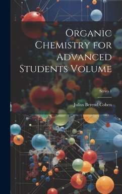 Organic Chemistry for Advanced Students Volume; Series 1 - Cohen, Julius Berend