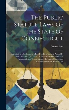 The Public Statute Laws of the State of Connecticut: Compiled in Obedience to a Resolve of the General Assembly, Passed May 1835, to Which Is Prefixed - Connecticut