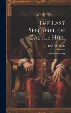 The Last Sentinel of Castle Hill: A Newfoundland Story - O'Reilly, John A.