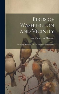 Birds of Washington and Vicinity: Including Adjacent Parts of Maryland and Virginia - Maynard, Lucy Warner