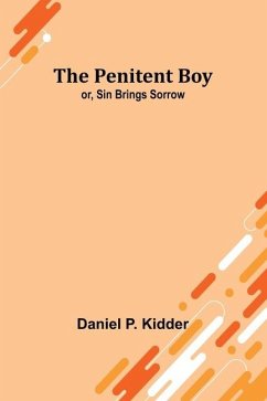 The Penitent Boy; or, Sin Brings Sorrow - Kidder, Daniel P.