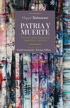 Patria y muerte: Escritos sobre literatura argentina y política - Dalmaroni, Miguel