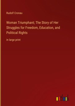 Woman Triumphant; The Story of Her Struggles for Freedom, Education, and Political Rights