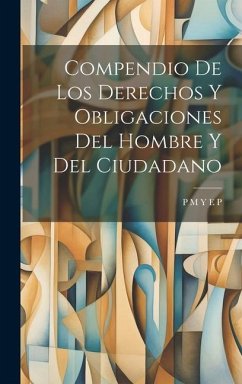 Compendio De Los Derechos Y Obligaciones Del Hombre Y Del Ciudadano - P, P. M. y. E.