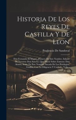 Historia De Los Reyes De Castilla Y De Leon: Don Fernando El Magno, Primero De Este Nombre, Infante De Navarra: Don Sancho, Que Murié Sobre Zamora: Do - De Sandoval, Prudencio