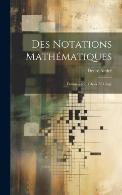 Des notations mathématiques; énumération, choix et usage - André, Désiré