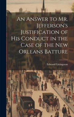 An Answer to Mr. Jefferson's Justification of his Conduct in the Case of the New Orleans Batture - Livingston, Edward