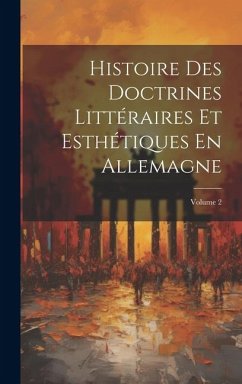 Cover Histoire Des Doctrines Littéraires Et Esthétiques En Allemagne; Volume 2