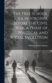 The Free School Idea in Virginia Before the Civil War, a Phase of Political and Social Evolution