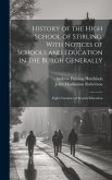 History of the High School of Stirling, With Notices of Schools and Education in the Burgh Generally: Eight Centuries of Scotish Education