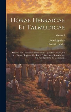 Horae Hebraicae et Talmudicae: Hebrew and Talmudical Exercitations Upon the Gospels, the Acts, Some Chapters of St. Paul's Epistle to the Romans, and - Lightfoot, John; Gandell, Robert