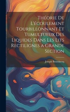 Théorie de l'écoulement tourbillonnant et tumultueux des liquides dans les lits rectilignes a grande section - Boussinesq, Joseph