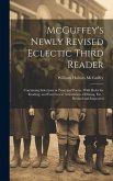 McGuffey's Newly Revised Eclectic Third Reader: Containing Selections in Prose and Poetry, With Rules for Reading, and Exercises in Articulation, Defi