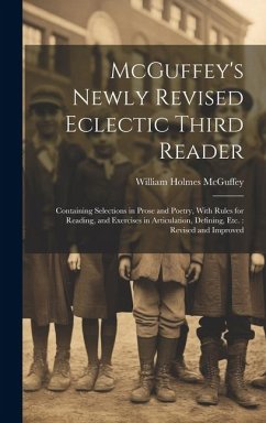 McGuffey's Newly Revised Eclectic Third Reader: Containing Selections in Prose and Poetry, With Rules for Reading, and Exercises in Articulation, Defi - Mcguffey, William Holmes