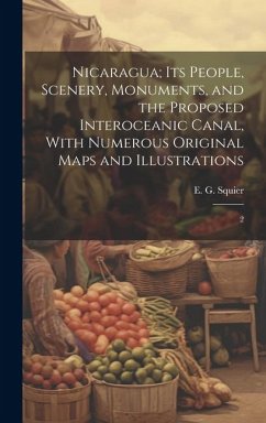 Nicaragua; its People, Scenery, Monuments, and the Proposed Interoceanic Canal, With Numerous Original Maps and Illustrations: 2 - Squier, E. G.